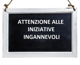 ATTENZIONE ALLE INIZIATIVE INGANNEVOLI
